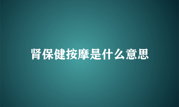 肾保健按摩是什么意思