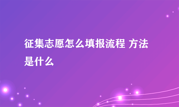 征集志愿怎么填报流程 方法是什么