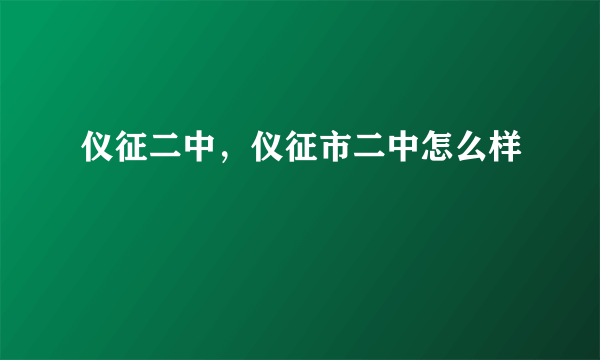 仪征二中，仪征市二中怎么样