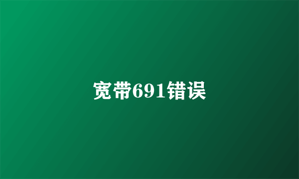 宽带691错误