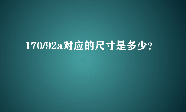 170/92a对应的尺寸是多少？