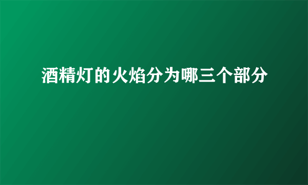 酒精灯的火焰分为哪三个部分