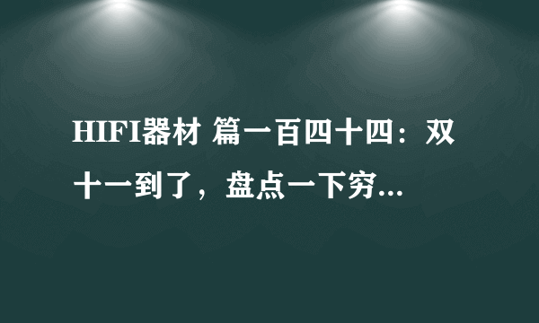 HIFI器材 篇一百四十四：双十一到了，盘点一下穷烧可撸的HIFI器材，单品不超过2K