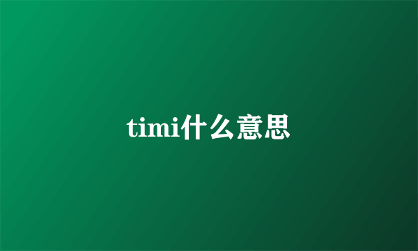 timi什么意思