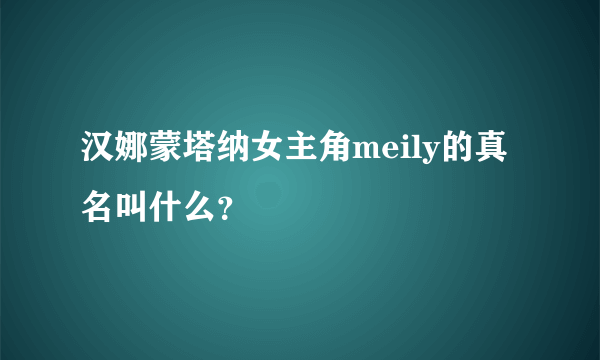 汉娜蒙塔纳女主角meily的真名叫什么？