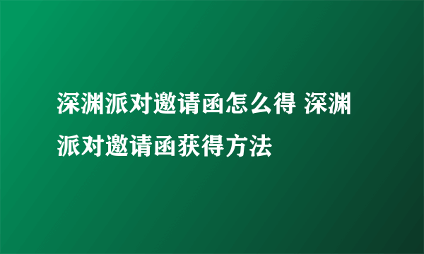 深渊派对邀请函怎么得 深渊派对邀请函获得方法