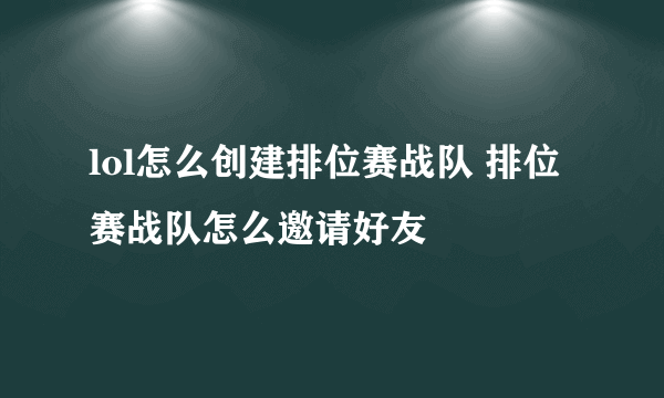 lol怎么创建排位赛战队 排位赛战队怎么邀请好友