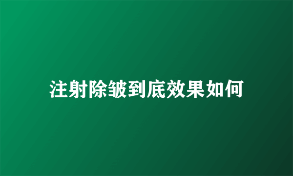 注射除皱到底效果如何