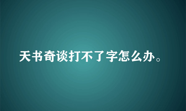 天书奇谈打不了字怎么办。