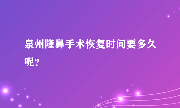 泉州隆鼻手术恢复时间要多久呢？