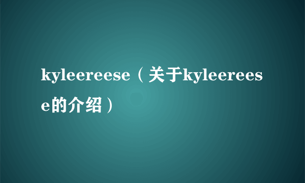 kyleereese（关于kyleereese的介绍）