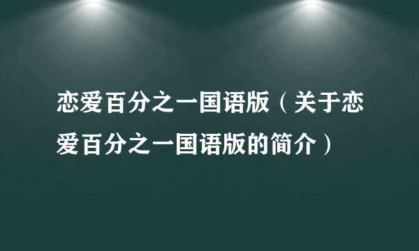 恋爱百分之一国语版（关于恋爱百分之一国语版的简介）