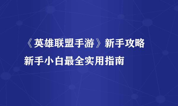 《英雄联盟手游》新手攻略 新手小白最全实用指南