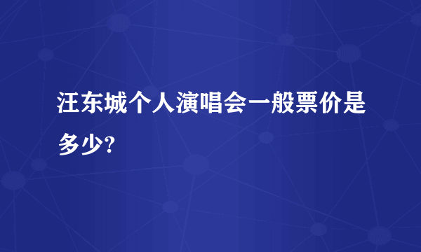 汪东城个人演唱会一般票价是多少?