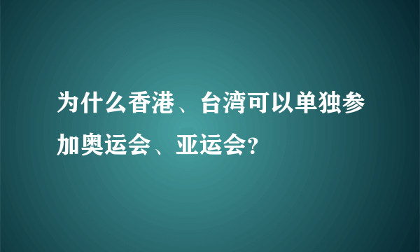 为什么香港、台湾可以单独参加奥运会、亚运会？