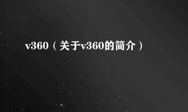 v360（关于v360的简介）