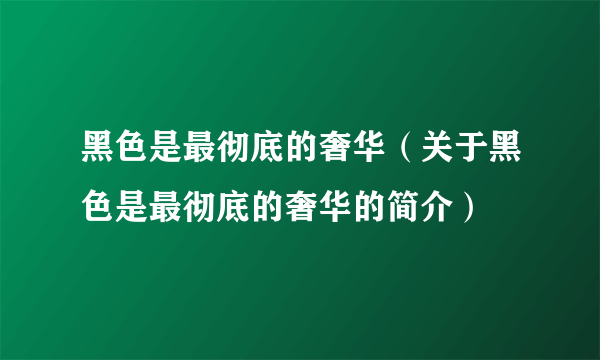 黑色是最彻底的奢华（关于黑色是最彻底的奢华的简介）