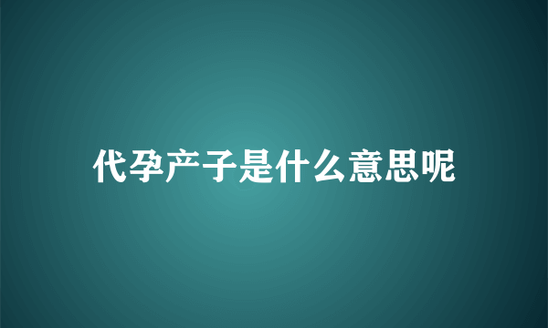 代孕产子是什么意思呢