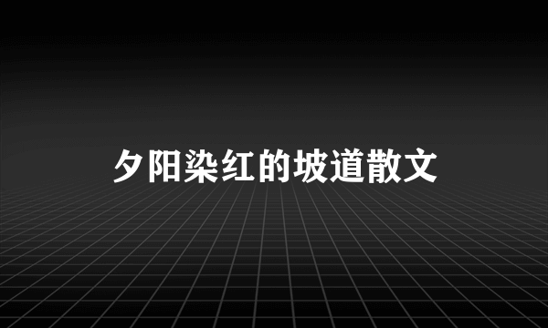 夕阳染红的坡道散文