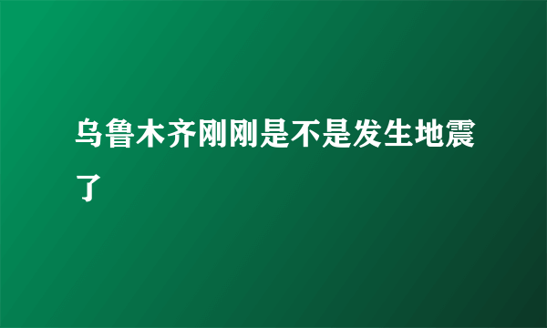 乌鲁木齐刚刚是不是发生地震了