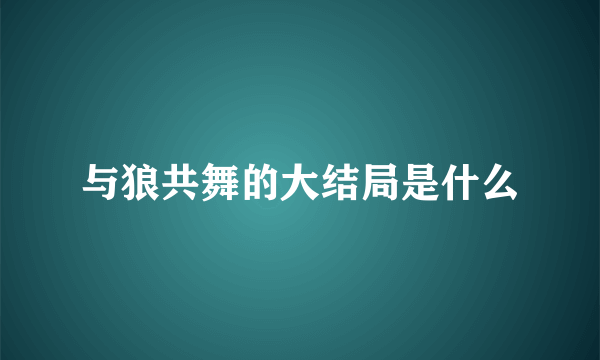 与狼共舞的大结局是什么