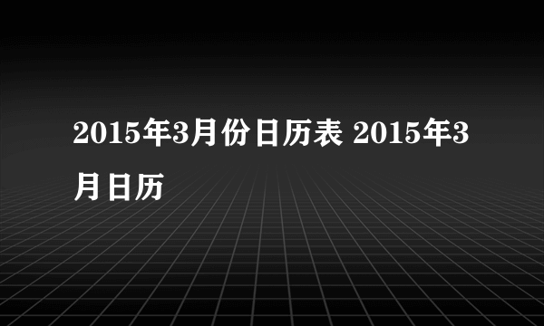 2015年3月份日历表 2015年3月日历