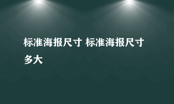 标准海报尺寸 标准海报尺寸多大