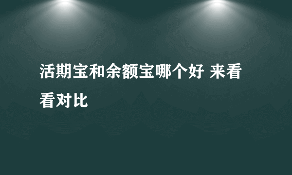 活期宝和余额宝哪个好 来看看对比