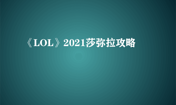 《LOL》2021莎弥拉攻略