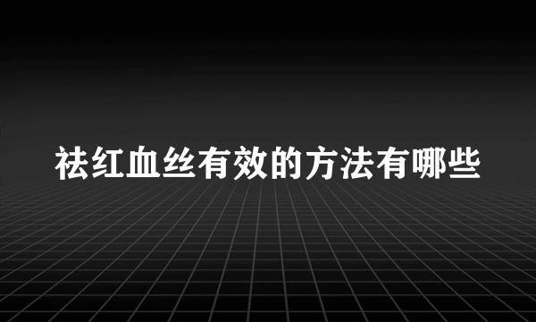 祛红血丝有效的方法有哪些