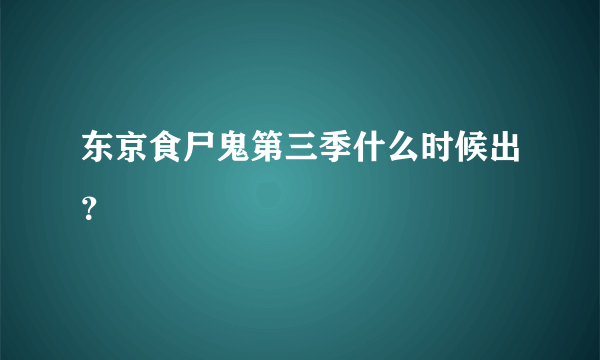 东京食尸鬼第三季什么时候出？