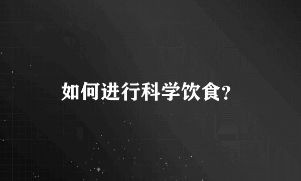 如何进行科学饮食？