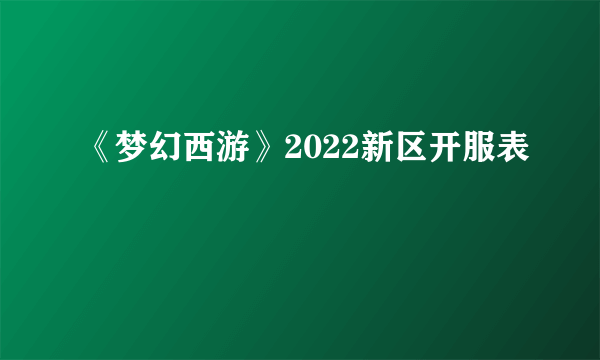 《梦幻西游》2022新区开服表