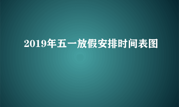 2019年五一放假安排时间表图