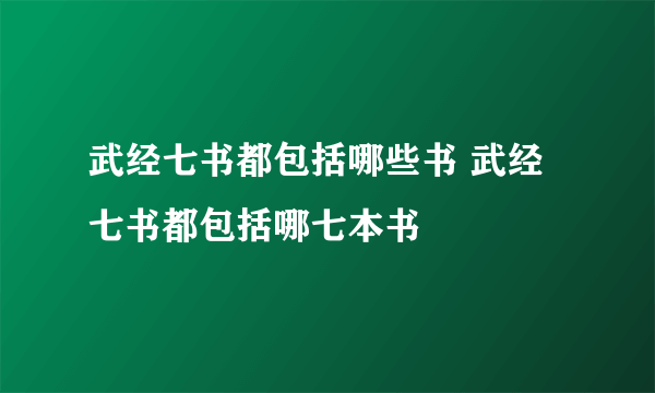 武经七书都包括哪些书 武经七书都包括哪七本书