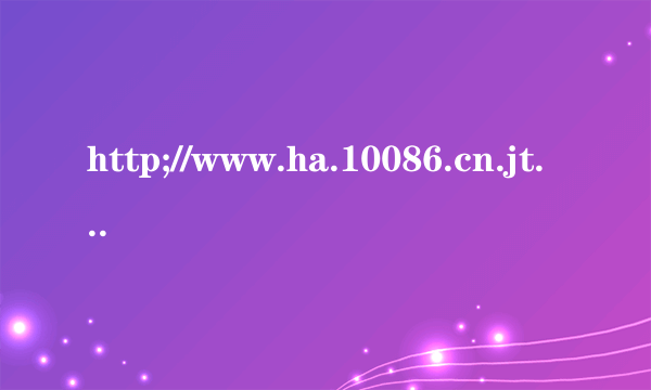 http;//www.ha.10086.cn.jtff中国移动网站上不了