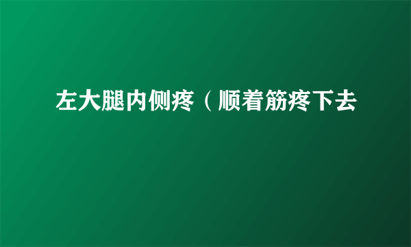 左大腿内侧疼（顺着筋疼下去