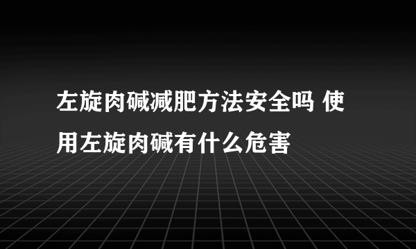 左旋肉碱减肥方法安全吗 使用左旋肉碱有什么危害