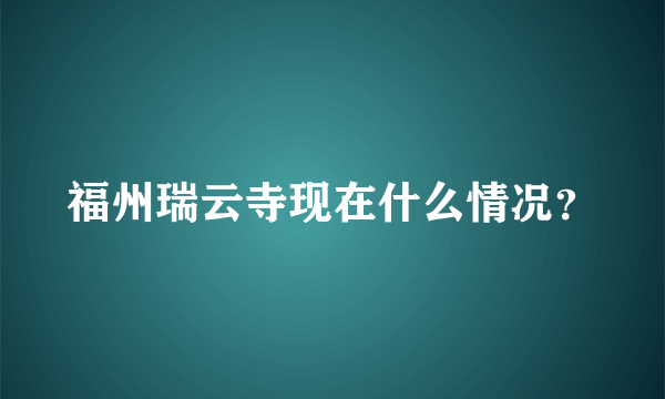 福州瑞云寺现在什么情况？