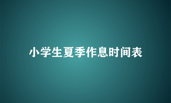 小学生夏季作息时间表