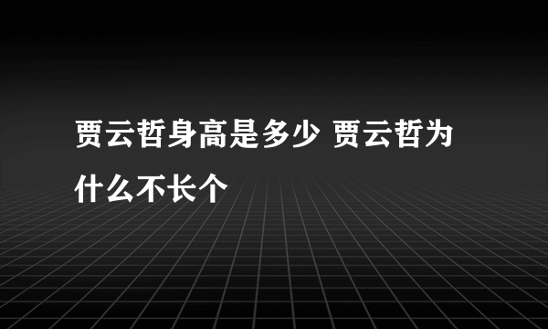 贾云哲身高是多少 贾云哲为什么不长个