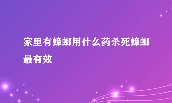 家里有蟑螂用什么药杀死蟑螂最有效