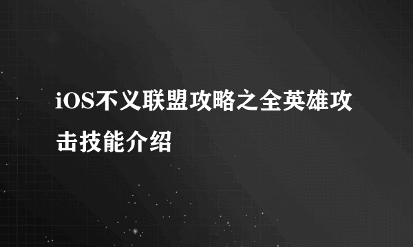 iOS不义联盟攻略之全英雄攻击技能介绍