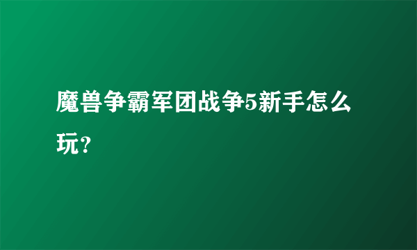 魔兽争霸军团战争5新手怎么玩？