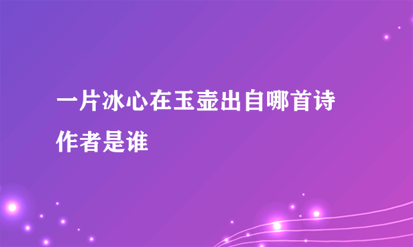 一片冰心在玉壶出自哪首诗 作者是谁