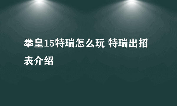 拳皇15特瑞怎么玩 特瑞出招表介绍