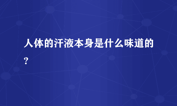 人体的汗液本身是什么味道的?