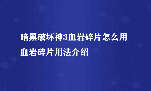 暗黑破坏神3血岩碎片怎么用 血岩碎片用法介绍