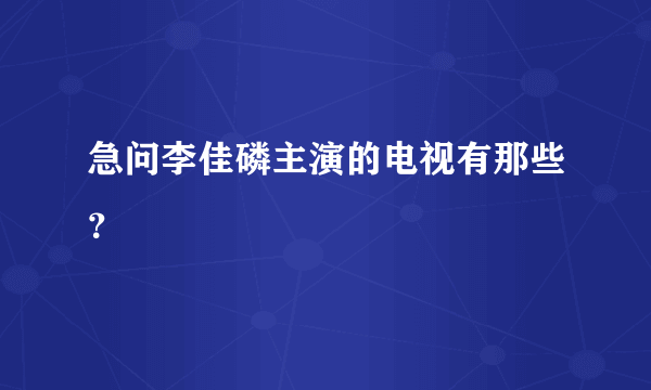 急问李佳磷主演的电视有那些？