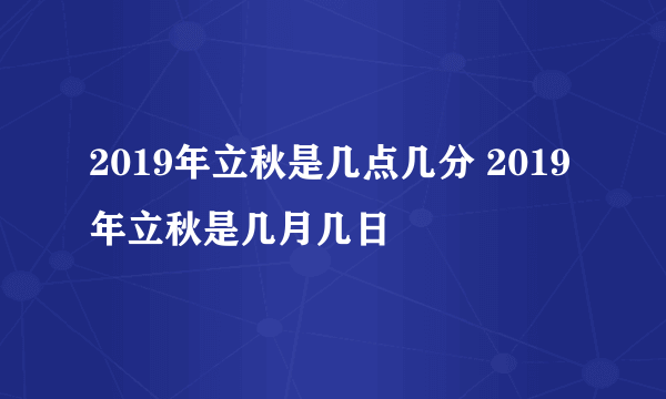 2019年立秋是几点几分 2019年立秋是几月几日